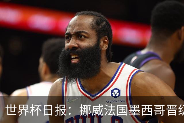 世界杯日报：挪威法国墨西哥晋级 巴西大将恐因伤退出