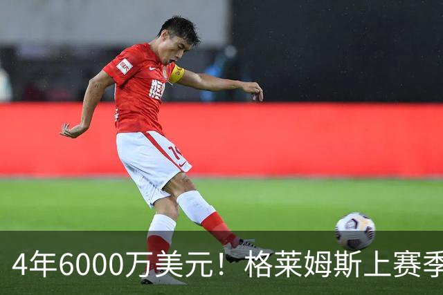 4年6000万美元！格莱姆斯上赛季场均13.4分3.6板3.3助 命中率45%
