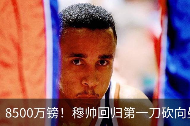 8500万镑！穆帅回归第一刀砍向曼联，21岁天才花落谁家？